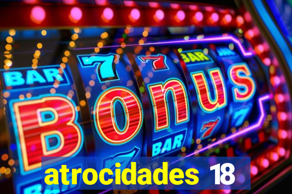 atrocidades 18